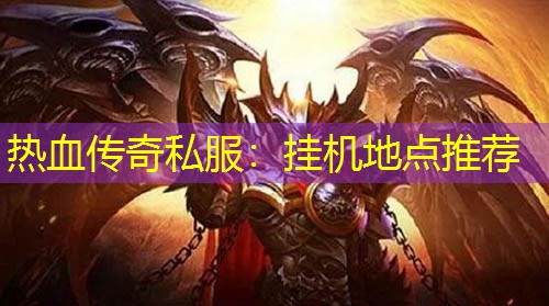 热血传奇私服：挂机地点推荐