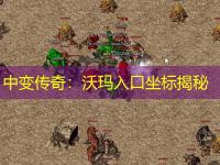 中变传奇：沃玛入口坐标揭秘